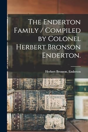 Seller image for The Enderton Family / Compiled by Colonel Herbert Bronson Enderton. for sale by moluna