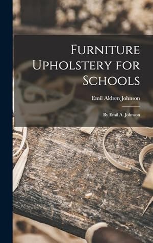 Bild des Verkufers fr Furniture Upholstery for Schools: by Emil A. Johnson zum Verkauf von moluna