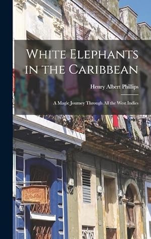 Bild des Verkufers fr White Elephants in the Caribbean: a Magic Journey Through All the West Indies zum Verkauf von moluna