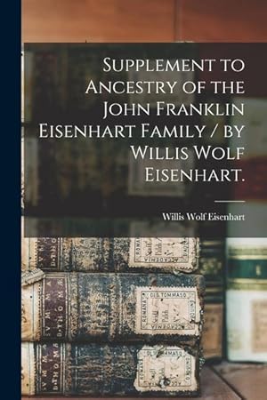 Seller image for Supplement to Ancestry of the John Franklin Eisenhart Family / by Willis Wolf Eisenhart. for sale by moluna