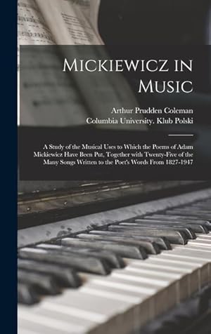 Seller image for Mickiewicz in Music: a Study of the Musical Uses to Which the Poems of Adam Mickiewicz Have Been Put, Together With Twenty-five of the Many for sale by moluna