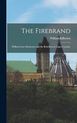 Bild des Verkufers fr The Firebrand: William Lyon Mackenzie and the Rebellion in Upper Canada. zum Verkauf von moluna