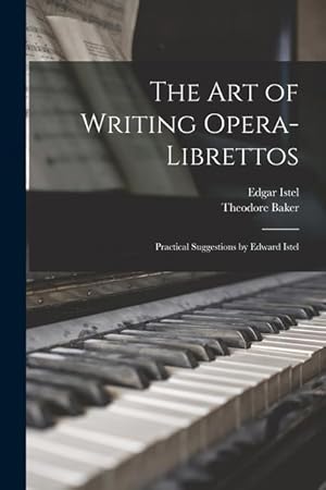 Seller image for The Art of Writing Opera-librettos: Practical Suggestions by Edward Istel for sale by moluna