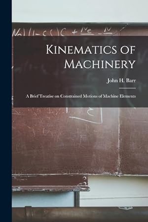 Bild des Verkufers fr Kinematics of Machinery: a Brief Treatise on Constrained Motions of Machine Elements zum Verkauf von moluna