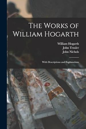 Bild des Verkufers fr The Works of William Hogarth: With Descriptions and Explanations zum Verkauf von moluna