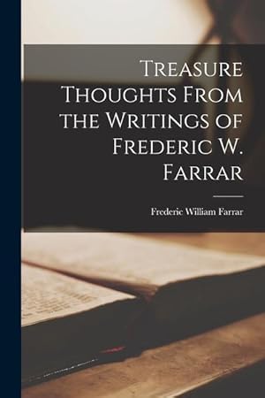 Bild des Verkufers fr Treasure Thoughts From the Writings of Frederic W. Farrar [microform] zum Verkauf von moluna