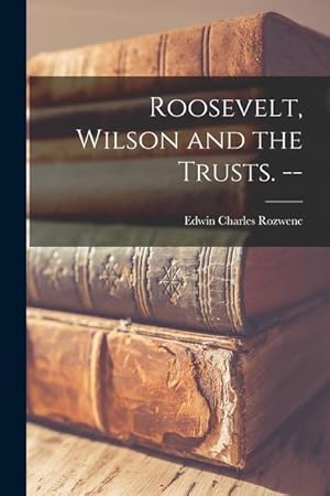 Bild des Verkufers fr Roosevelt, Wilson and the Trusts. -- zum Verkauf von moluna