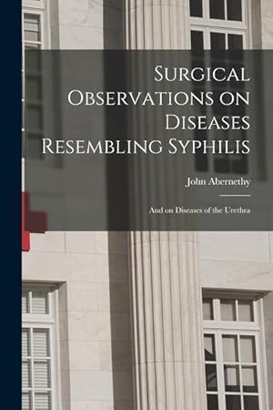 Bild des Verkufers fr Surgical Observations on Diseases Resembling Syphilis: and on Diseases of the Urethra zum Verkauf von moluna