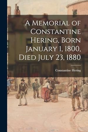 Bild des Verkufers fr A Memorial of Constantine Hering, Born January 1, 1800, Died July 23, 1880 zum Verkauf von moluna