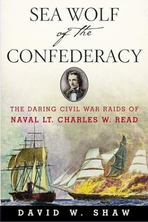Imagen del vendedor de Sea Wolf of the Confederacy: The Daring Civil War Raids of Naval Lt. Charles W. Read a la venta por WeBuyBooks