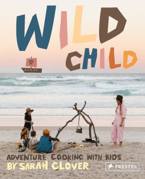 Seller image for Wild Child: Adventure Cooking With Kids for sale by ChristianBookbag / Beans Books, Inc.