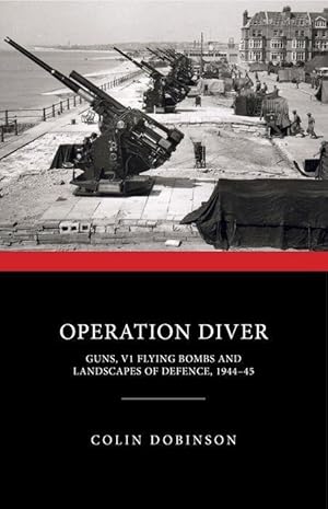 Bild des Verkufers fr Operation Diver: Guns, V1 Flying Bombs and Landscapes of Defence, 1944-45 zum Verkauf von moluna