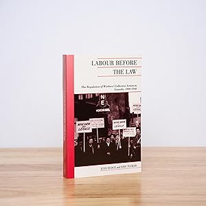Labour Before the Law: The Regulation of Workers' Collective Action in Canada, 1900-1948 (Canadia...