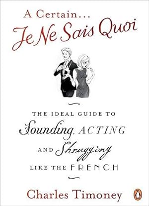 Immagine del venditore per A Certain Je Ne Sais Quoi: The Ideal Guide to Sounding, Acting and Shrugging Like the French venduto da WeBuyBooks 2