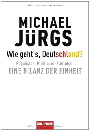 Wie geht's, Deutschland?: Populisten. Profiteure. Patrioten. - Eine Bilanz der Einheit