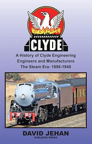Imagen del vendedor de Clyde: A History of Clyde Engineering, Engineers and Manufacturers 'The Steam Era: 1898-1948' a la venta por Train World Pty Ltd