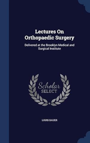 Bild des Verkufers fr Lectures On Orthopaedic Surgery: Delivered at the Brooklyn Medical and Surgical Institute zum Verkauf von moluna