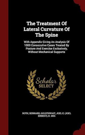 Bild des Verkufers fr The Treatment Of Lateral Curvature Of The Spine: With Appendix Giving An Analysis Of 1000 Consecutive Cases Treated By Posture And Exercise Exclusivel zum Verkauf von moluna