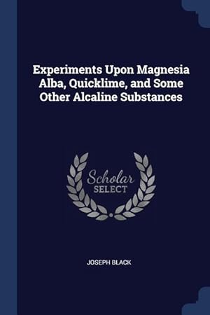 Bild des Verkufers fr Experiments Upon Magnesia Alba, Quicklime, and Some Other Alcaline Substances zum Verkauf von moluna