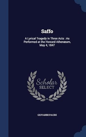 Bild des Verkufers fr Saffo: A Lyrical Tragedy in Three Acts: As Performed at the Howard Athenum, May 4, 1847 zum Verkauf von moluna