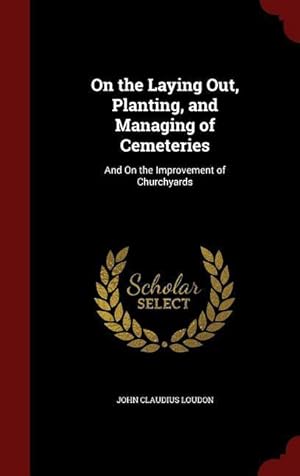 Bild des Verkufers fr On the Laying Out, Planting, and Managing of Cemeteries: And On the Improvement of Churchyards zum Verkauf von moluna
