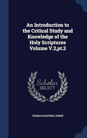 Bild des Verkufers fr An Introduction to the Critical Study and Knowledge of the Holy Scriptures Volume V.2, pt.2 zum Verkauf von moluna