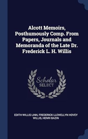 Bild des Verkufers fr Alcott Memoirs, Posthumously Comp. From Papers, Journals and Memoranda of the Late Dr. Frederick L. H. Willis zum Verkauf von moluna