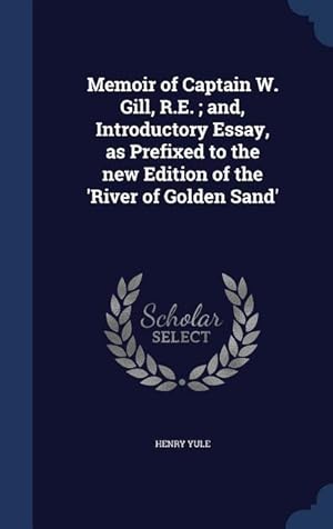 Bild des Verkufers fr Memoir of Captain W. Gill, R.E. and, Introductory Essay, as Prefixed to the new Edition of the \ River of Golden Sand\ zum Verkauf von moluna