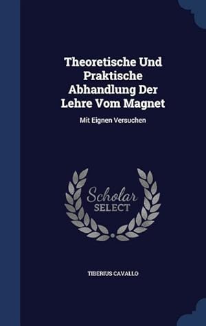 Bild des Verkufers fr Theoretische Und Praktische Abhandlung Der Lehre Vom Magnet: Mit Eignen Versuchen zum Verkauf von moluna