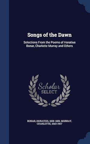 Imagen del vendedor de Songs of the Dawn: Selections From the Poems of Horatius Bonar, Charlotte Murray and Others a la venta por moluna