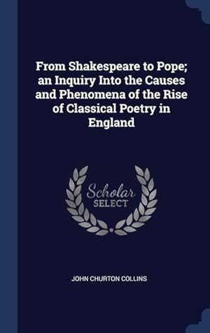 Bild des Verkufers fr From Shakespeare to Pope an Inquiry Into the Causes and Phenomena of the Rise of Classical Poetry in England zum Verkauf von moluna