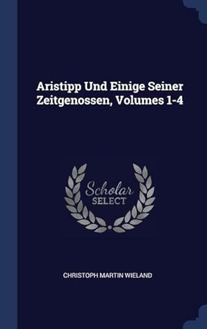 Bild des Verkufers fr Aristipp Und Einige Seiner Zeitgenossen, Volumes 1-4 zum Verkauf von moluna