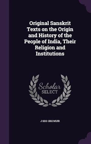 Seller image for Original Sanskrit Texts on the Origin and History of the People of India, Their Religion and Institutions for sale by moluna