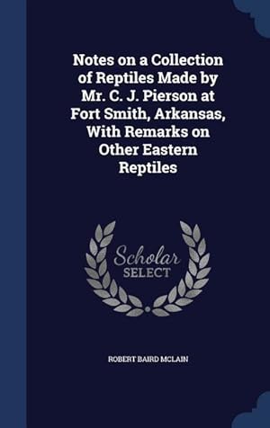 Bild des Verkufers fr Notes on a Collection of Reptiles Made by Mr. C. J. Pierson at Fort Smith, Arkansas, With Remarks on Other Eastern Reptiles zum Verkauf von moluna