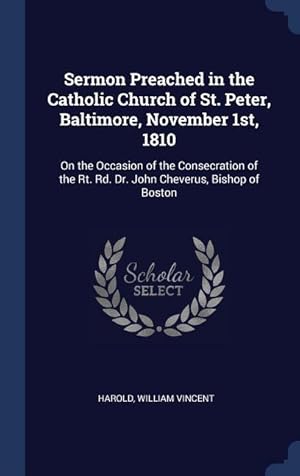 Seller image for Sermon Preached in the Catholic Church of St. Peter, Baltimore, November 1st, 1810: On the Occasion of the Consecration of the Rt. Rd. Dr. John Chever for sale by moluna