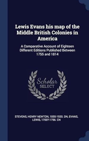 Bild des Verkufers fr Lewis Evans his map of the Middle British Colonies in America: A Comparative Account of Eighteen Different Editions Published Between 1755 and 1814 zum Verkauf von moluna