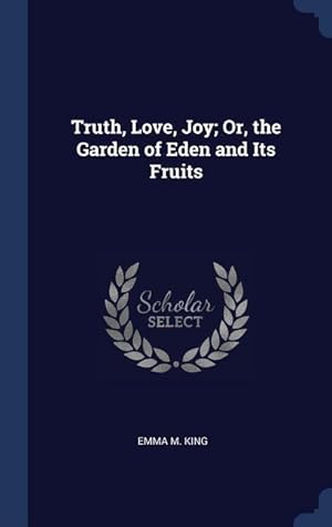 Bild des Verkufers fr Truth, Love, Joy Or, the Garden of Eden and Its Fruits zum Verkauf von moluna