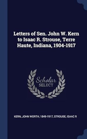 Bild des Verkufers fr Letters of Sen. John W. Kern to Isaac R. Strouse, Terre Haute, Indiana, 1904-1917 zum Verkauf von moluna