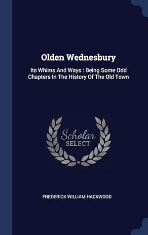 Bild des Verkufers fr Olden Wednesbury: Its Whims And Ways: Being Some Odd Chapters In The History Of The Old Town zum Verkauf von moluna