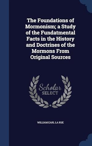 Imagen del vendedor de The Foundations of Mormonism a Study of the Fundatmental Facts in the History and Doctrines of the Mormons From Original Sources a la venta por moluna