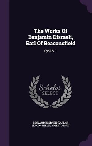 Bild des Verkufers fr The Works Of Benjamin Disraeli, Earl Of Beaconsfield: Sybil, V.1 zum Verkauf von moluna