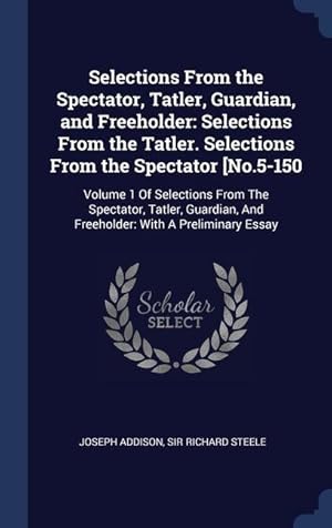 Seller image for Selections From the Spectator, Tatler, Guardian, and Freeholder: Selections From the Tatler. Selections From the Spectator [No.5-150: Volume 1 Of Sele for sale by moluna