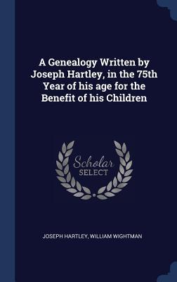 Seller image for A Genealogy Written by Joseph Hartley, in the 75th Year of his age for the Benefit of his Children for sale by moluna