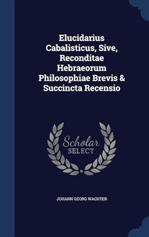 Bild des Verkufers fr Elucidarius Cabalisticus, Sive, Reconditae Hebraeorum Philosophiae Brevis & Succincta Recensio zum Verkauf von moluna