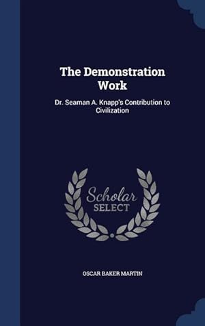 Bild des Verkufers fr The Demonstration Work: Dr. Seaman A. Knapp\ s Contribution to Civilization zum Verkauf von moluna