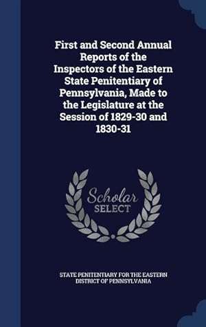 Image du vendeur pour First and Second Annual Reports of the Inspectors of the Eastern State Penitentiary of Pennsylvania, Made to the Legislature at the Session of 1829-30 mis en vente par moluna