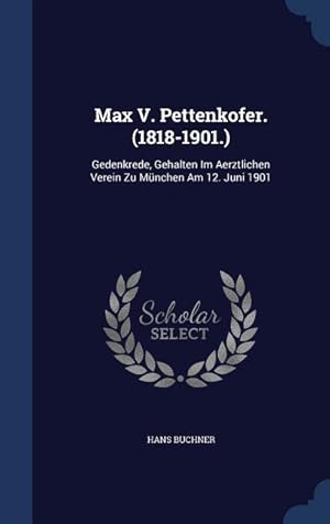 Bild des Verkufers fr Max V. Pettenkofer. (1818-1901.): Gedenkrede, Gehalten Im Aerztlichen Verein Zu Mnchen Am 12. Juni 1901 zum Verkauf von moluna