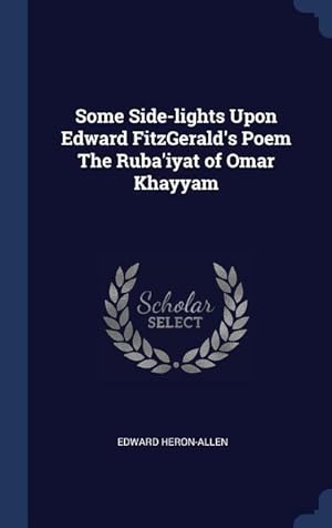 Bild des Verkufers fr Some Side-lights Upon Edward FitzGerald\ s Poem The Ruba\ iyat of Omar Khayyam zum Verkauf von moluna