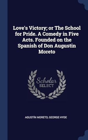 Bild des Verkufers fr Love\ s Victory or The School for Pride. A Comedy in Five Acts. Founded on the Spanish of Don Augustin Moreto zum Verkauf von moluna