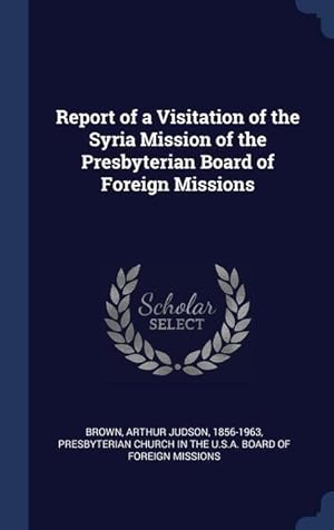 Bild des Verkufers fr Report of a Visitation of the Syria Mission of the Presbyterian Board of Foreign Missions zum Verkauf von moluna